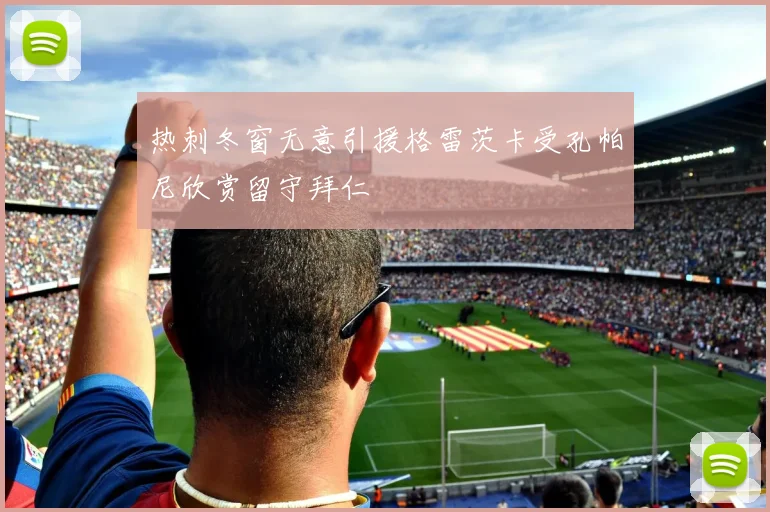 热刺冬窗无意引援格雷茨卡受孔帕尼欣赏留守拜仁