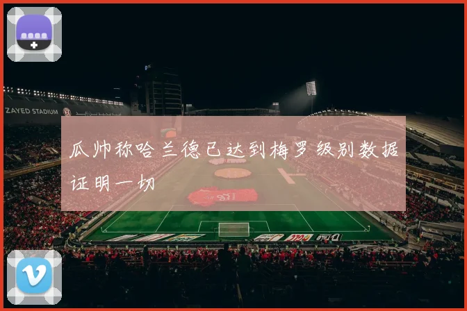瓜帅称哈兰德已达到梅罗级别数据证明一切